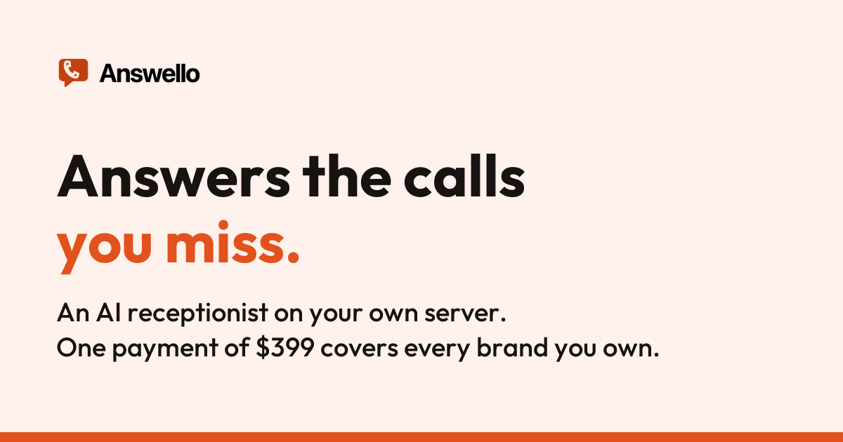 Answello — answers the calls you miss. An AI receptionist on your own server; one payment of $399 covers every brand you own.